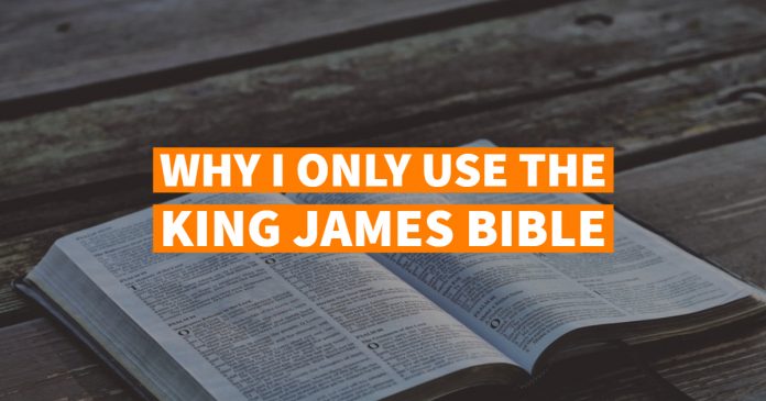 Why I Only Use The King James Bible