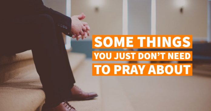 Some things you just don't need to pray about