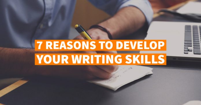 7 Reasons To Develop Your Writing Skills