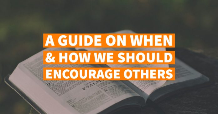 A Guide On When & How We Should Encourage Others